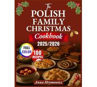 The Polish Family Christmas Cookbook 2025/2026: Authentic Wigilia Recipes, Heartwarming Traditions & Festive Feasts from Kraków to the Tatra Mountains