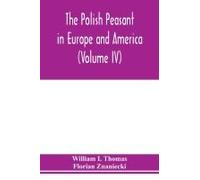 The Polish Peasant In Europe And America