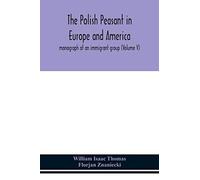 The Polish Peasant In Europe And America; Monograph Of An Immigrant Group (Volume V)