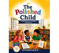 The Polished Child: 112 Bible-Based Lessons in Etiquette and Social Grace.