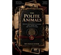 THE POLITE ANIMALS™: Private Biographies of Desire, Love, Shame and the Things We Hide