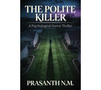 The Polite Killer (A Psychological Horror Thriller): A Psychological Horror Thriller Revealing How a Quiet, Courteous Psychopath Exploits Social Norms ... Undetected in a World That Trusts Politeness.