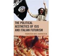 The Political Aesthetics of ISIS and Italian Futurism by Thorsten BotzBornstein Thorsten BotzBornstein (Auteur)