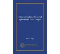 The political and financial opinions of Peter Cooper