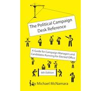 The Political Campaign Desk Reference: A Guide for Campaign Managers and Candidates Running for Elected Office