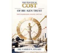 The Political Cost of Broken Trust:: Why Leaders Rise, Survive and Fail