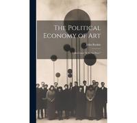 The Political Economy Of Art; Called Later "A Joy For Ever.