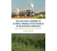 The Political Economy of Climate Finance Effectiveness in Developing Countries: Carbon Markets, Climate Funds, and the State