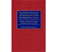 The Political Economy of Housing and Urban Development in Africa Kwadwo Konadu-Agyemang (Auteur)