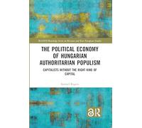 The Political Economy of Hungarian Authoritarian Populism: Capitalists without the Right Kind of Capital