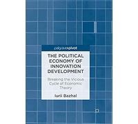 The Political Economy Of Innovation Development : Breaking The Vicious Cycle Of Economic Theory