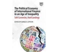 The Political Economy of International Finance in an Age of Inequality: Soft Currencies, Hard Landings