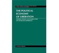 The Political Economy Of Liberation: Thomas Sowell And James Cone On The Black Experience (Martin Luther King Jr. Memorial Studies In Religion, Culture, And Social Development) (Hardcover) Anthony B B