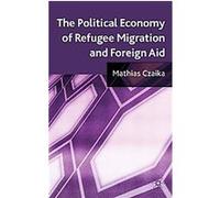 The Political Economy of Refugee Migration and Foreign Aid Mathias Czaika (Auteur)