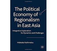 The Political Economy Of Regionalism In East Asia