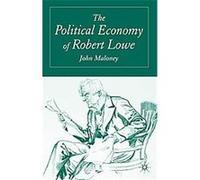 The Political Economy Of Robert Lowe John Maloney (Auteur)