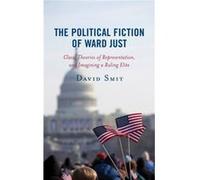 The Political Fiction of Ward Just by David Smit David Smit (Auteur)