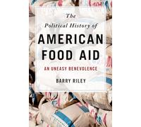 The Political History of American Food Aid: An Uneasy Benevolence