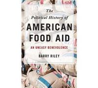 The Political History of American Food Aid - Riley Barry Visiting Scholar Visiting Scholar Center on Food Security and the Environment Freeman Spogli Inst Riley Barry Visiting Scholar Visiting Scholar