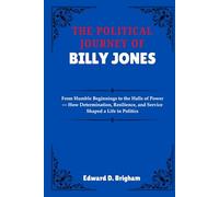THE POLITICAL JOURNEY OF BILLY JONES: From Humble Beginnings to the Halls of Power - How Determination, Resilience, and Service Shaped a Life in Politics
