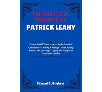 THE POLITICAL JOURNEY OF PATRICK LEAHY: From a Small-Town Lawyer to the Senate’s Conscience - Rising Through Doubt, Facing Battles, and Leaving a Legacy of Principle in American Politics