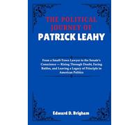THE POLITICAL JOURNEY OF PATRICK LEAHY: From a Small-Town Lawyer to the Senate’s Conscience - Rising Through Doubt, Facing Battles, and Leaving a Legacy of Principle in American Politics