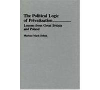The Political Logic of Privatization Mariusz Mark Dobek (Auteur)