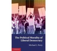 The Political Morality of Liberal Democracy - Perry Michael J. Emory University Atlanta - Cambridge University Press - Livre en Anglais - Paperback Perry Michael J. Emory University AtlantaPerry Micha