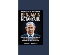 THE POLITICAL ODYSSEY OF BENJAMIN NETANYAHU: "Israel’s Longest-Serving Prime Minister and the Politics of Survival - War Room, Diplomacy and Decision”
