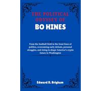 THE POLITICAL ODYSSEY OF BO HINES: From the football field to the front lines of politics, overcoming early defeats, personal struggles, and rising to shape America’s crypto future in Washington