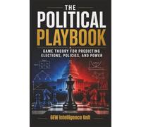 The Political Playbook: Game Theory for Predicting Elections, Policies, and Power