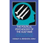 The Political Psychology of the Gulf War: Leaders, Publics, and the Process of Conflict