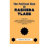 The Political Rise Of Rashida Tlaib: A Journey from Immigrant Roots and Working-Class Struggles to National Spotlight, Fierce Backlash, and Relentless Advocacy for the People