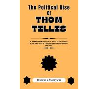 The Political Rise Of Thom Tillis: A Journey from Blue-Collar Roots to the Senate Floor, and What It Takes to Lead Through Division and Doubt