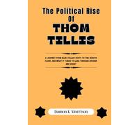 The Political Rise Of Thom Tillis: A Journey from Blue-Collar Roots to the Senate Floor, and What It Takes to Lead Through Division and Doubt