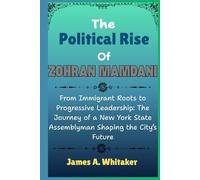 The Political Rise Of Zohran Mamdani: From Immigrant Roots to Progressive Leadership: The Journey of a New York State Assemblyman Shaping the City’s Future