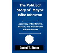 The Political Story Of Mayor Mike Johnston: Journey Of Leadership, Reform, And Resilience In Modern Denver