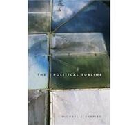 The Political Sublime by Michael J. Shapiro Michael J. Shapiro (Auteur)