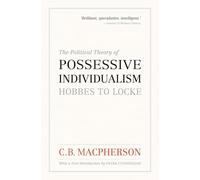 C. B. Macpherson – The Political Theory of Possessive Individualism: Hobbes to Locke