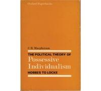 The Political Theory of Possessive Individualism - Macpherson C. B. Late Professor of Political Science Late Professor of Political Science University of Macpherson C. B. Late Professor of Political S