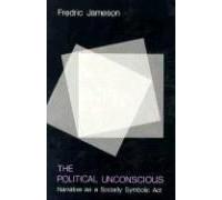 The Political Unconscious: Narrative As A Socially Symbolic Act