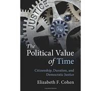 The Political Value of Time: Citizenship, Duration, and Democratic Justice - [Version Originale] Inconnu (Auteur)