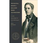 The Political Wisdom of Guillaume Groen van Prinsterer A Call to Acknowledge God in the Public Square - Emilie Noteboom - Baker publishing group - ebook (ePub) - Livre