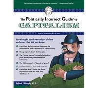 The Politically Incorrect Guide to Capitalism by Ph D Robert P Murphy Robert P. Murphy (Auteur)