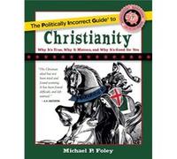 The Politically Incorrect Guide to Christianity by Michael P Foley Michael P Foley (Auteur)