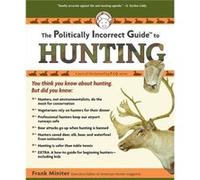 The Politically Incorrect Guide to Hunting by Frank Miniter Frank Miniter (Auteur)
