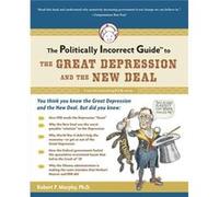 The Politically Incorrect Guide to the Great Depression and the New Deal by Ph D Robert P Murphy Robert Murphy (Auteur)