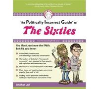 The Politically Incorrect Guide to the Sixties by Jonathan Leaf Jonathan Leaf (Auteur)