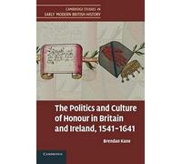 The Politics And Culture Of Honour In Britain And Ireland, 1541 1641