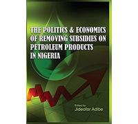 The Politics And Economics Of Removing Subsidies On Petroleum Products In Nigeria